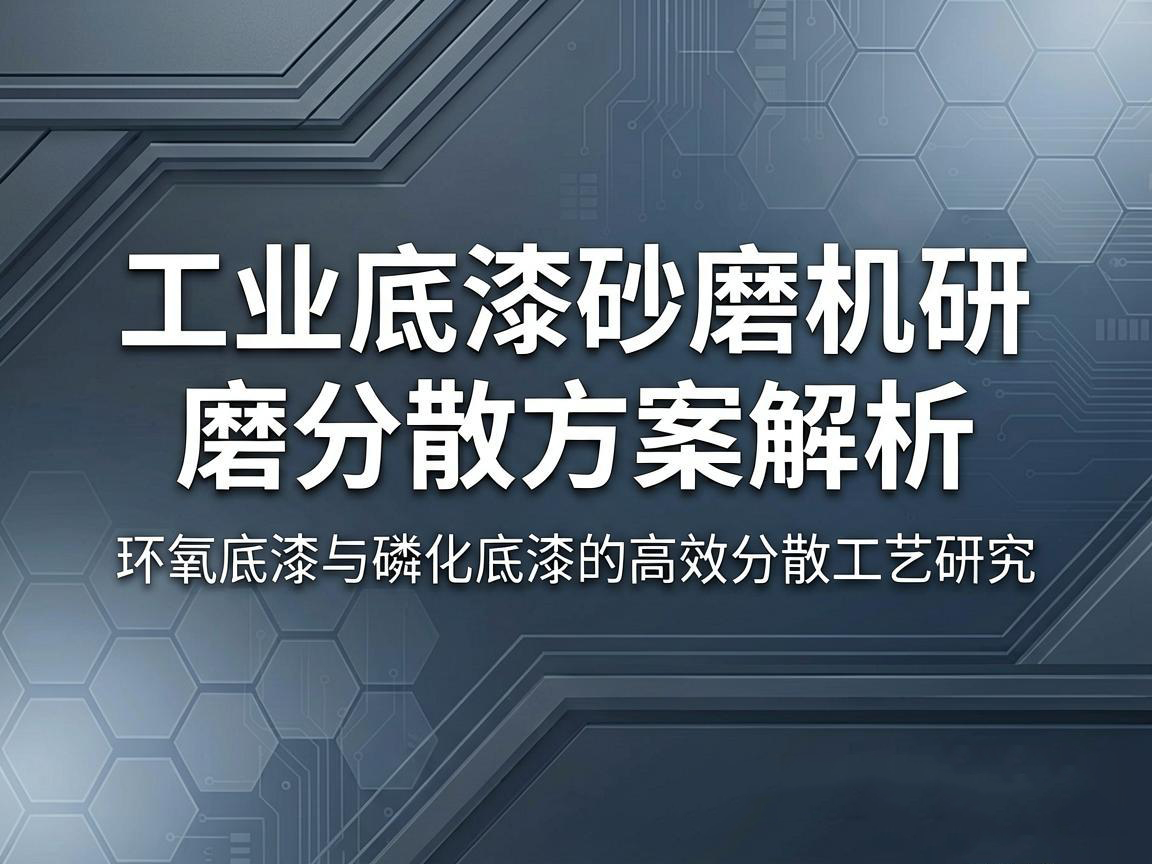 工業底漆砂磨機：環氧底漆、磷化底漆研磨分散方案