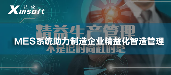 MES系統(tǒng)助力制造企業(yè)精益化智造管理