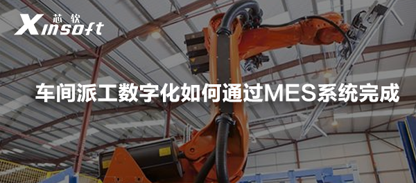 車(chē)間派工數(shù)字化如何通過(guò)MES系統(tǒng)完成