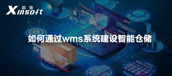 如何通過wms系統(tǒng)建設(shè)智能倉儲(chǔ)