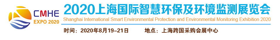 CHME上海國際智慧環(huán)保及環(huán)境監(jiān)測(cè)展覽會(huì) 2020 年 8月19-21日 上?？鐕少彆?huì)展中心