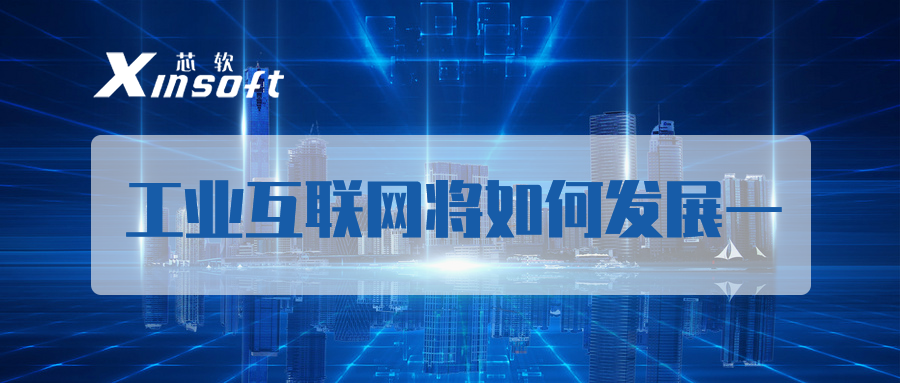 芯軟云?工業(yè)互聯(lián)網(wǎng)將如何發(fā)展一