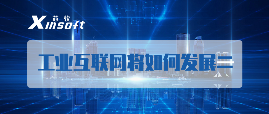 芯軟云?工業(yè)互聯(lián)網(wǎng)將如何發(fā)展二