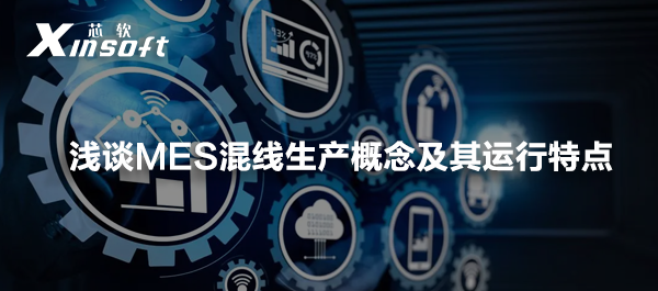 淺談MES混線生產(chǎn)概念及其運行特點