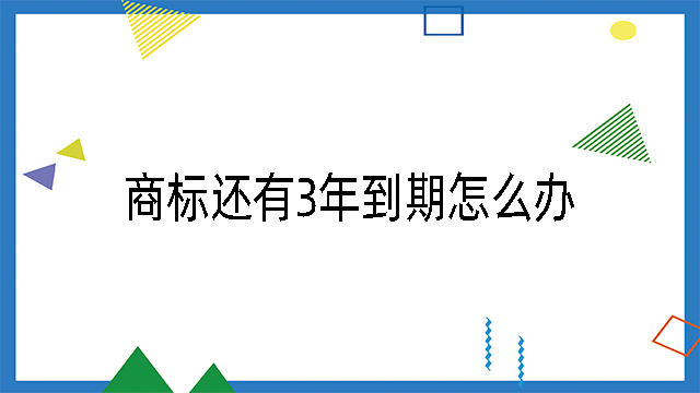 商標(biāo)還有3年到期怎么辦