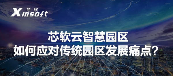 芯軟云智慧園區(qū)如何應(yīng)對傳統(tǒng)園區(qū)發(fā)展痛點(diǎn)？