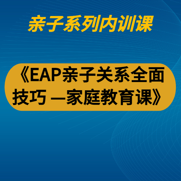 《EAP親子關系全面技巧 ——家庭教育系列培訓課程》