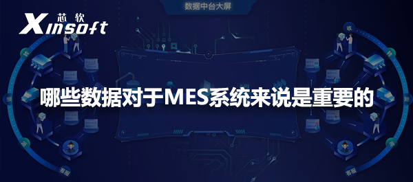 哪些數(shù)據(jù)對(duì)于MES系統(tǒng)來(lái)說(shuō)是重要的