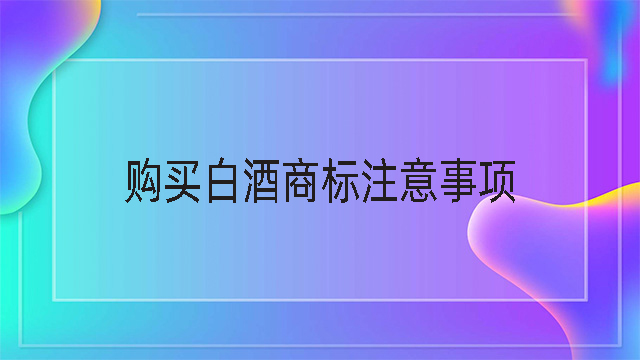 購(gòu)買白酒商標(biāo)注意事項(xiàng).jpg