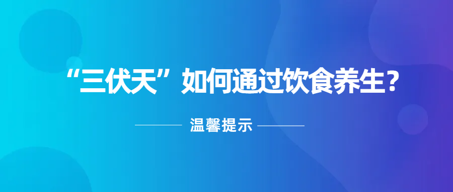 “三伏天”如何通過(guò)飲食養(yǎng)生？聽(tīng)聽(tīng)**如何說(shuō)