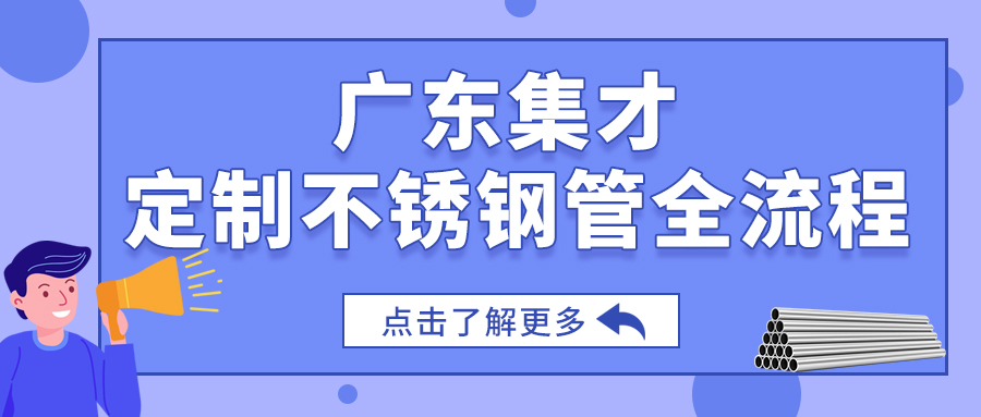 廣東集才 | 定制不銹鋼管全流程 廣東集才 | 定制不銹鋼管全流程