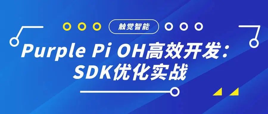 Purple Pi OH高效开发:SDK优化实战_深圳触觉智能科技有限公司
