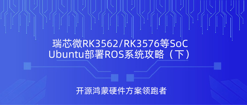 硬核上车！RK3576基于Ubuntu部署ROS机器人系统详细攻略（下）