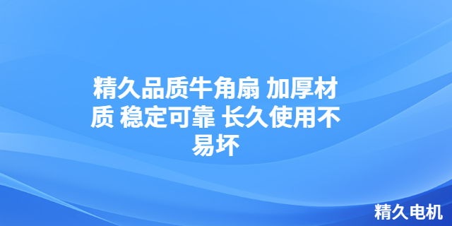貴州全銅牛角扇規(guī)格 中山市精久電機供應