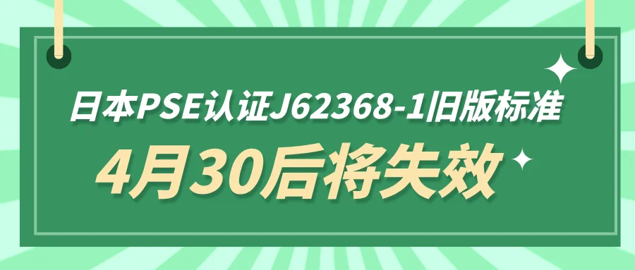日本PSE认证J62368-1标准更新,4月30后旧版将失效