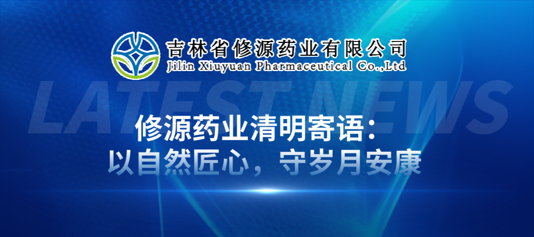 修源藥業(yè)清明寄語：以自然匠心，守歲月安康