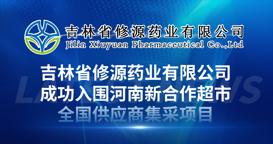 吉林省修源藥業(yè)有限公司成功入圍河南新合作超市全國(guó)供應(yīng)商集采項(xiàng)目