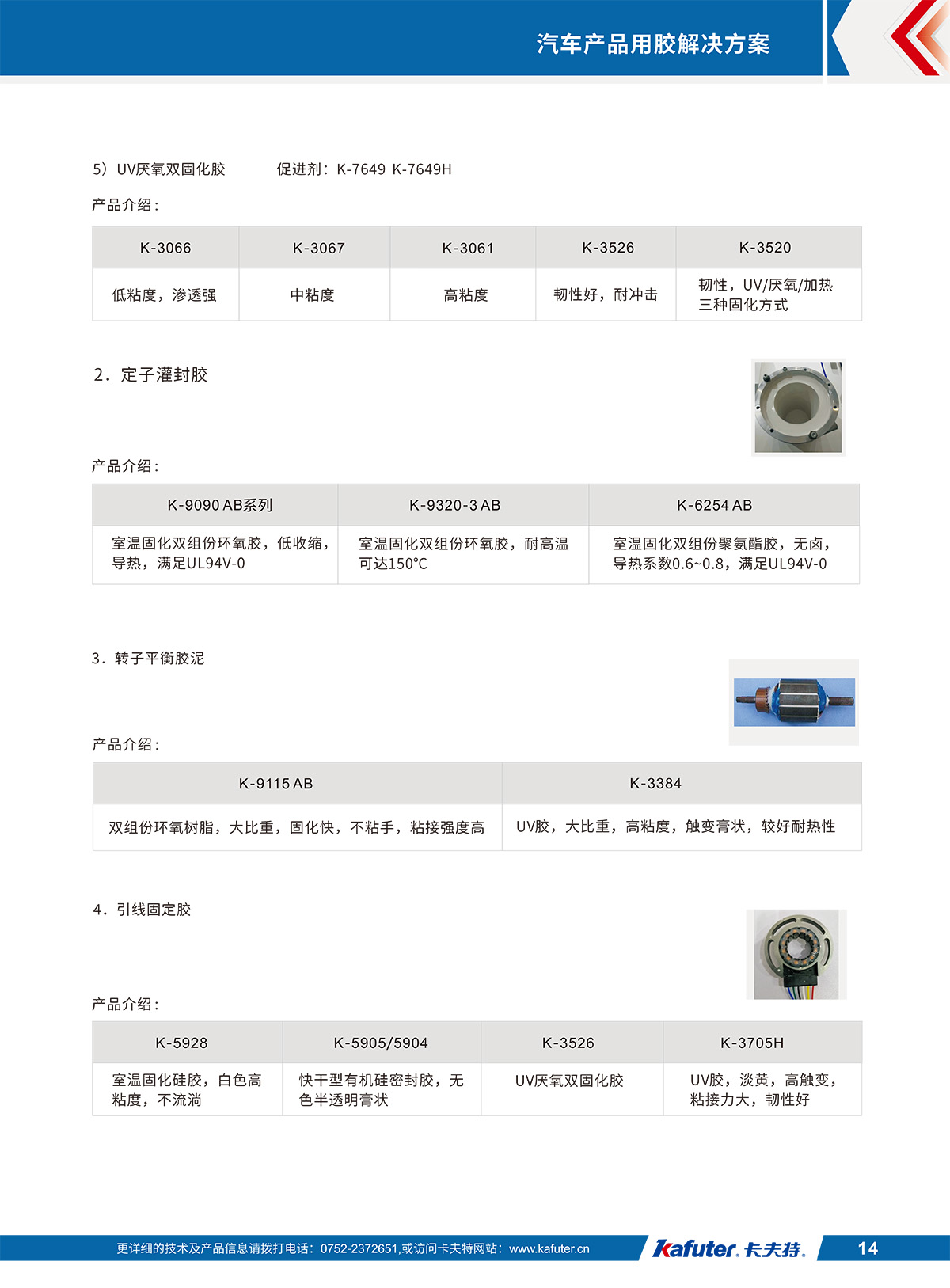 汽車(chē)電機(jī)用膠/電機(jī)磁瓦粘接膠
UV厭氧雙固化膠:K-3066,K-3067,K-3061,K-3526,K-3520
定子灌封膠K-9090AB系列,K-9320-3AB,K-6254 AB
轉(zhuǎn)子平衡膠K-9115 AB,K-3384
引線固定膠K-5928,K-5905/5904,K-3526,K-3705H