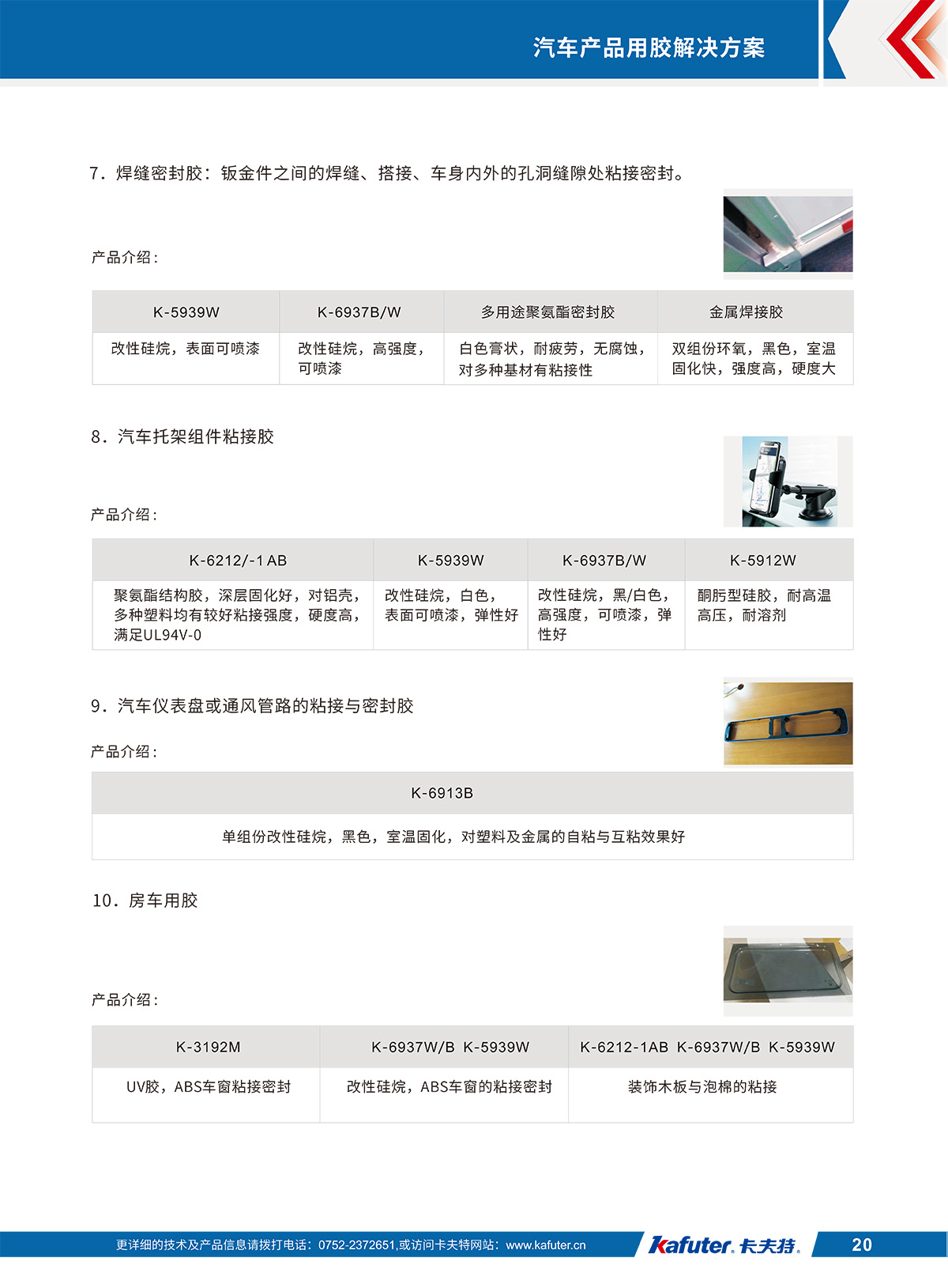 焊缝密封胶（钣金件之间的焊缝、搭接、车身内外的孔洞缝隙处粘接密封）：K-5939W,K-6937B/W,多用途聚氨酯密封胶,金属焊接胶
汽车托架组件粘接胶K-6212/-1AB,K-5939W,K-6937B/W,K-5912W
汽车仪表盘或通风管路的粘接与密封胶K-6913B
房车用胶K-3192M,K-6937W/B K-5939W,K-6212-1AB,K-6937W/B,K-5939W