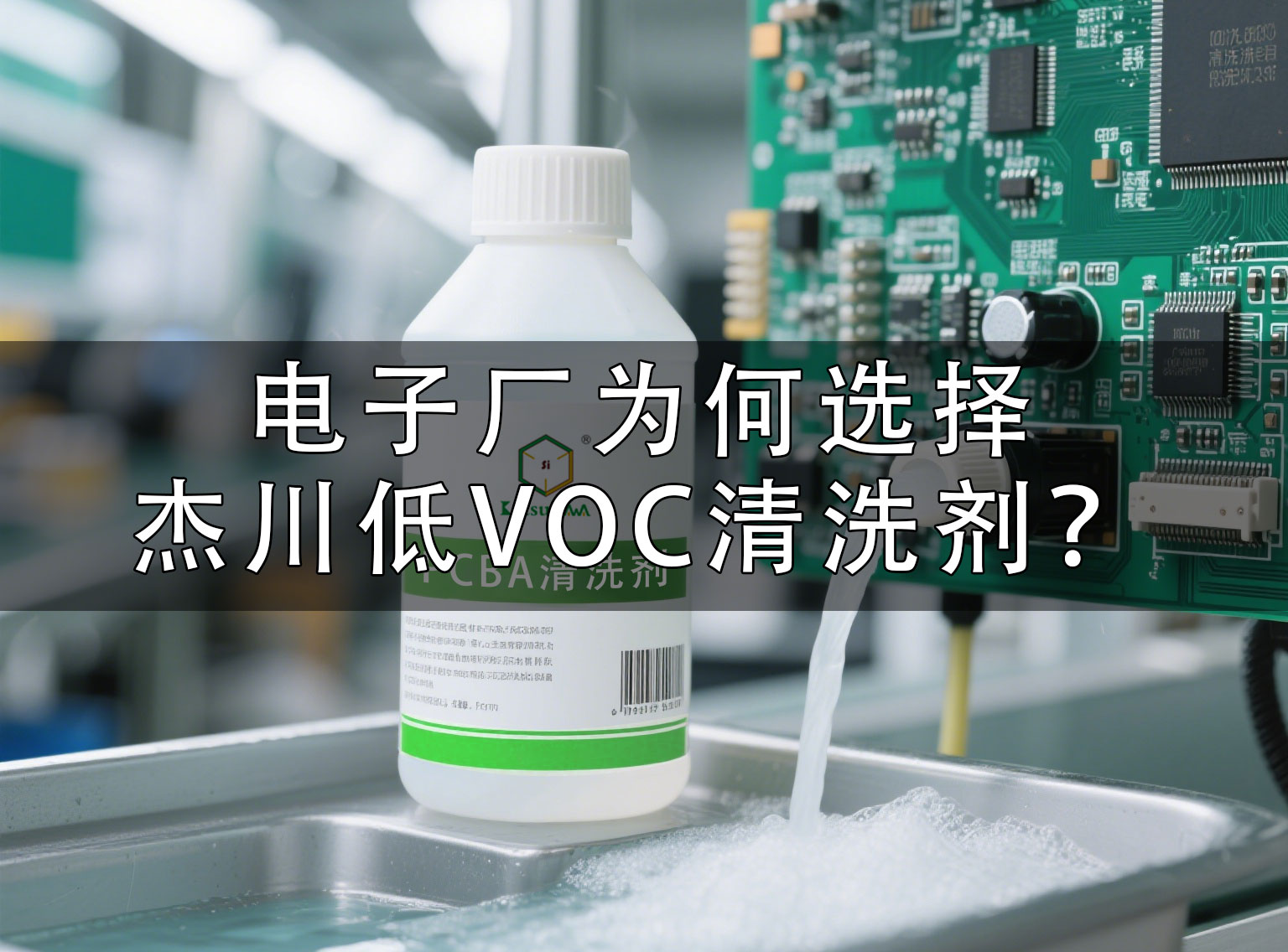 電子廠為何選擇東莞杰川低VOC清洗劑？