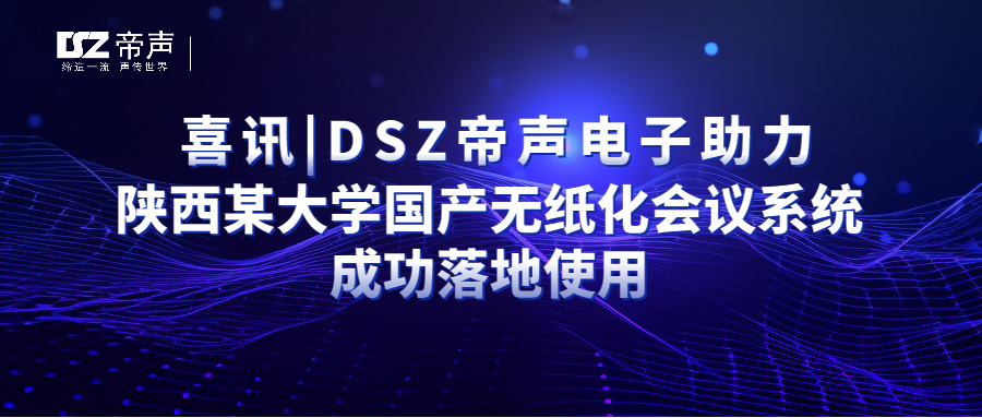 智慧會(huì)議，國(guó)產(chǎn)之光：DSZ帝聲電子助力陜西某大學(xué)會(huì)議室升級(jí)