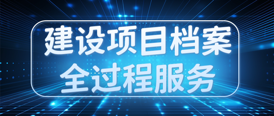 湖南水电建设项目档案全过程服务服务电话,建设项目档案全过程服务
