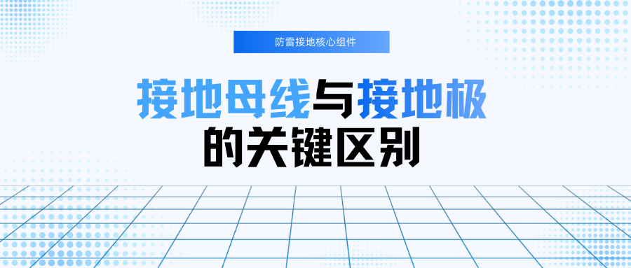 防雷接地组件：接地母线与接地极的关键区别