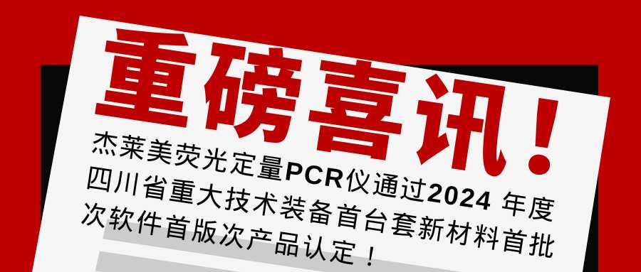 杰萊美熒光定量PCR儀通過2024 年度四川省重大技術裝備首臺套新材料首批次軟件首版次產品認定