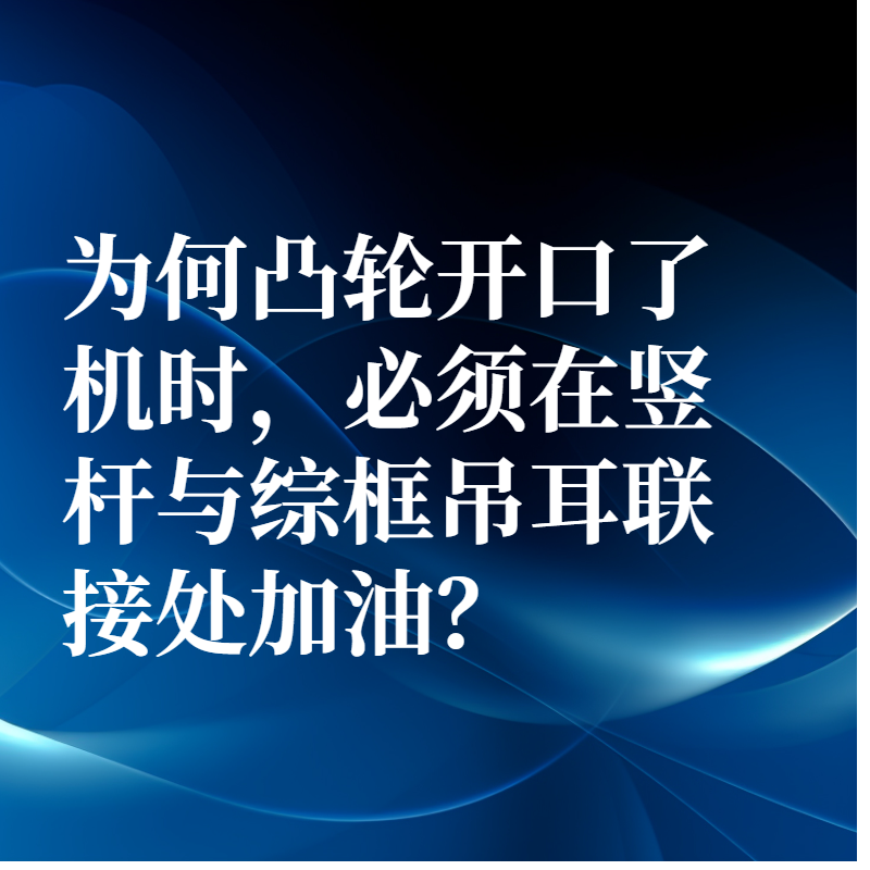 為何凸輪開口了機時，必須在豎桿與綜框吊耳聯接處加油？
