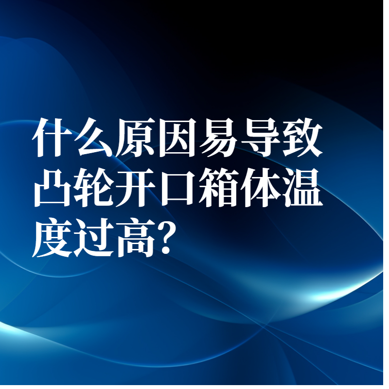 什么原因易導致凸輪開口箱體溫度過高？