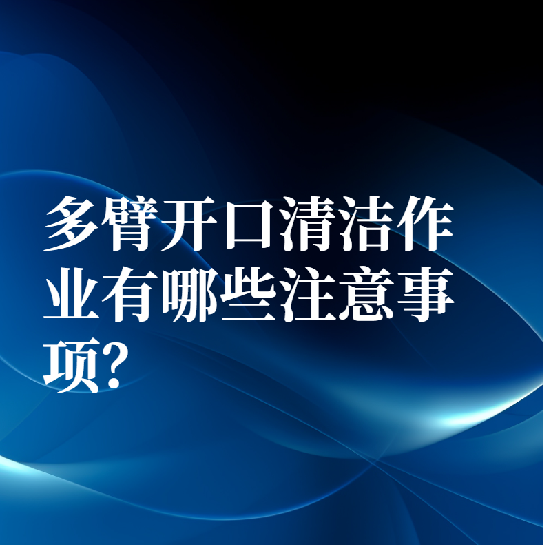 多臂開口清潔作業(yè)有哪些注意事項？