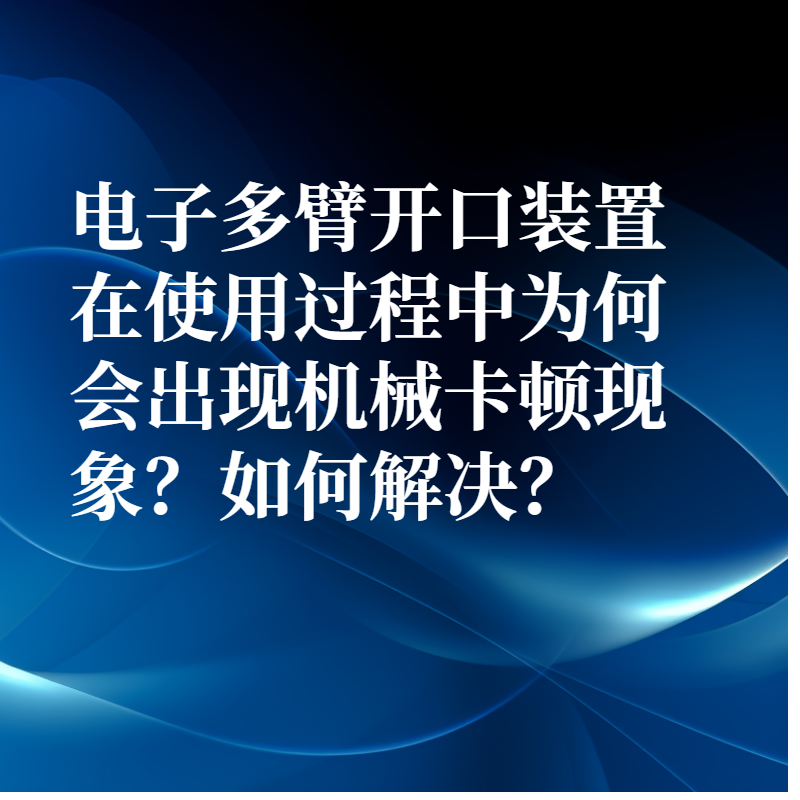 電子多臂開口裝置在使用過程中為何會出現機械卡頓現象？如何解決？