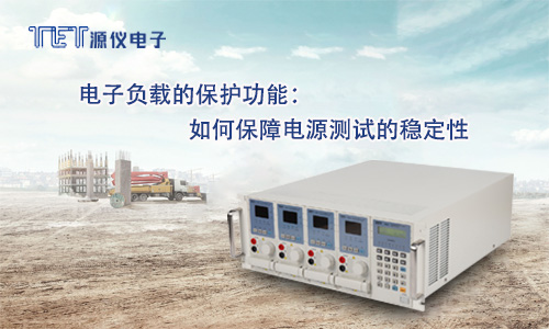 電子負(fù)載的保護(hù)功能：如何保障電源測試的穩(wěn)定性