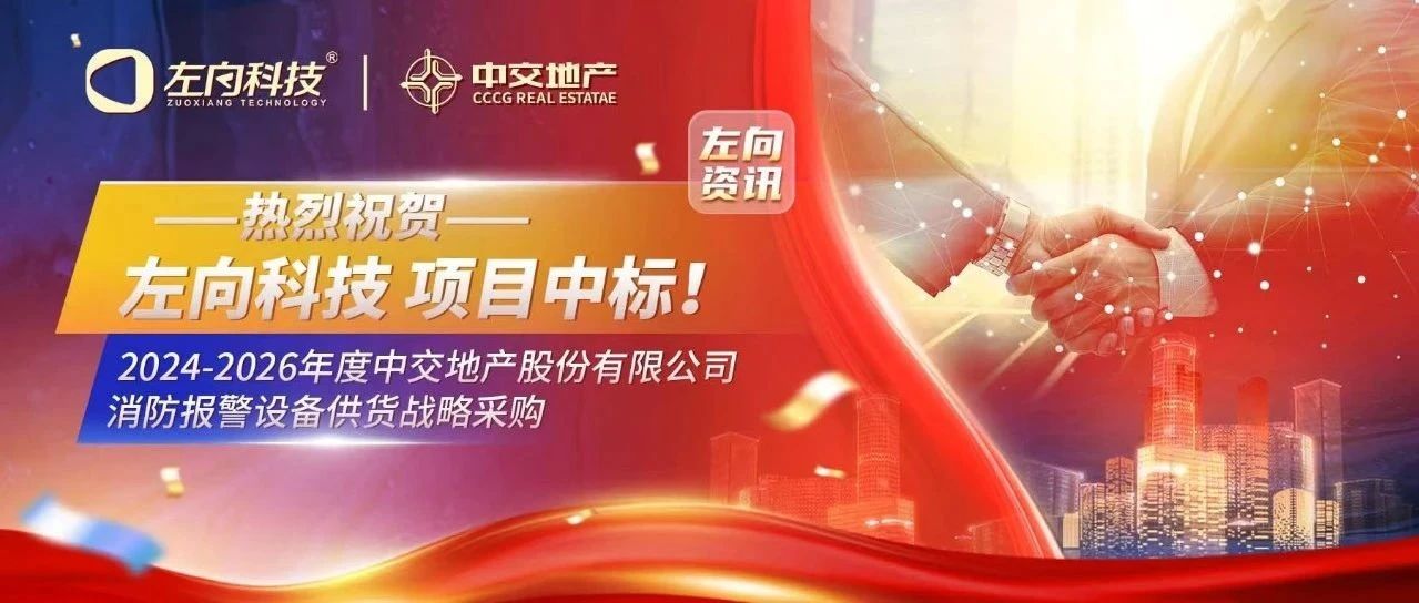 喜報速遞｜左向科技中標(biāo)2024-2026年度中交地產(chǎn)股份有限公司消防報警設(shè)備供貨戰(zhàn)略采購項目
