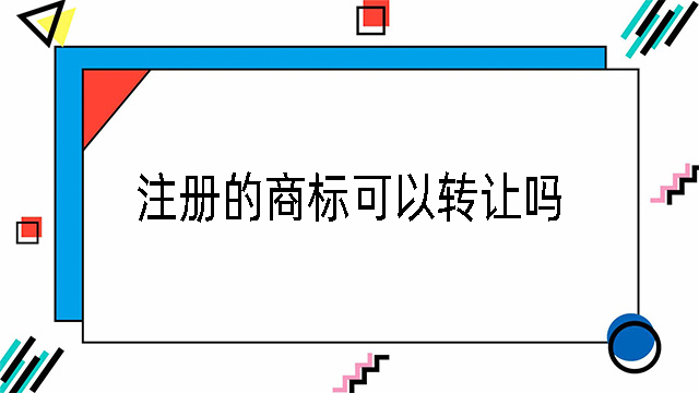 注冊的商標可以轉讓嗎