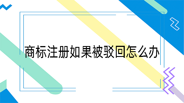 商標注冊如果被駁回怎么辦